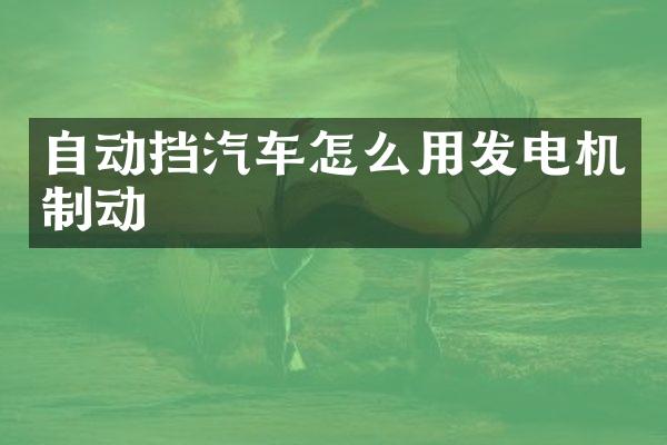 自动挡汽车怎么用发电机制动