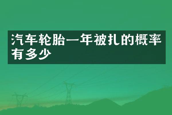 汽车轮胎一年被扎的概率有多少