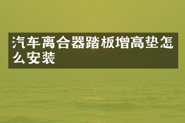 汽车离合器踏板增高垫怎么安装
