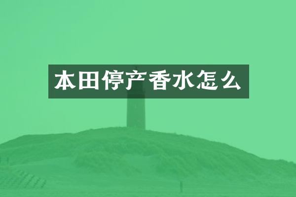 本田停产香水怎么
