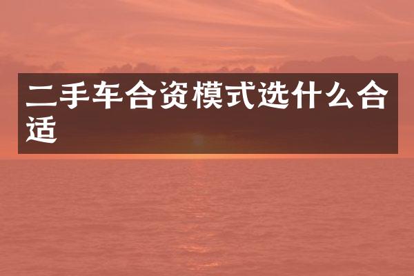 二手车合资模式选什么合适