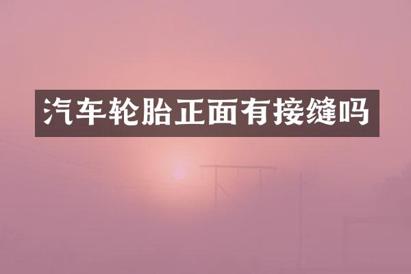 汽车轮胎正面有接缝吗