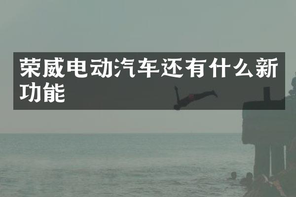 荣威电动汽车还有什么新功能