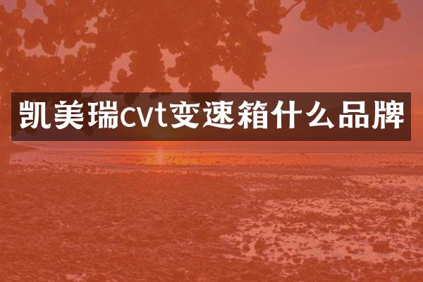 凯美瑞cvt变速箱什么品牌