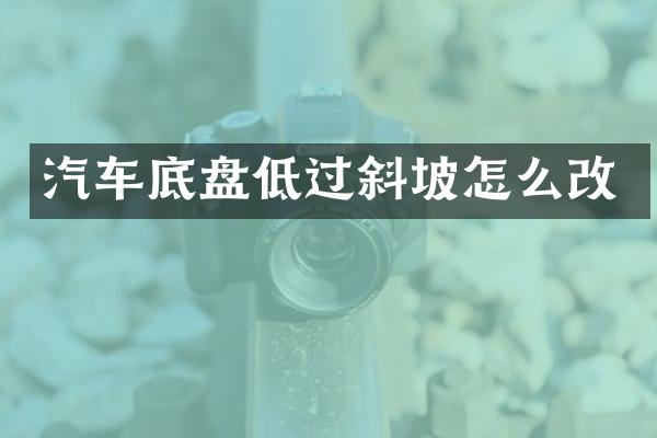 汽车底盘低过斜坡怎么改