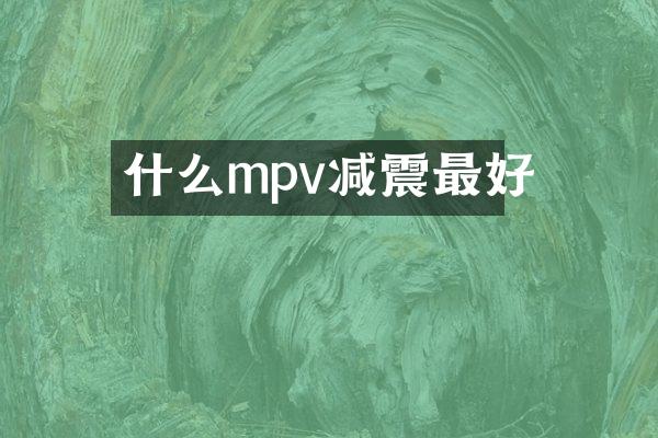 什么mpv减震最好