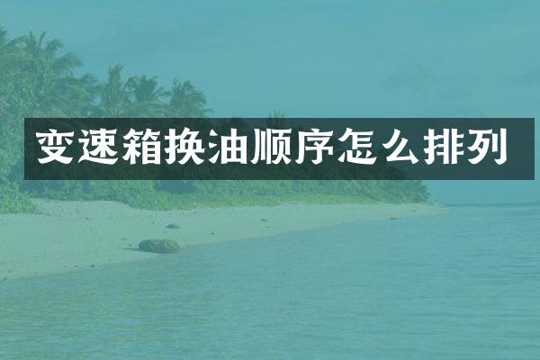 变速箱换油顺序怎么排列