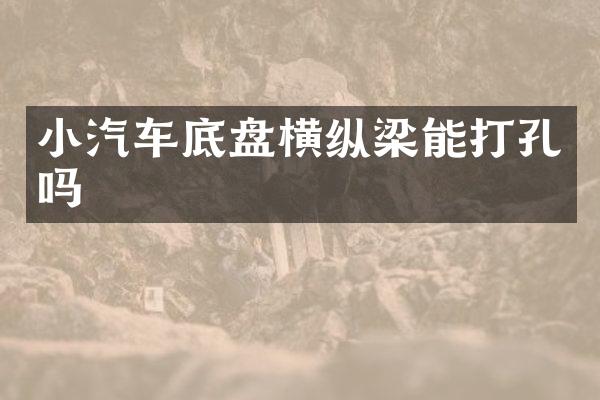小汽车底盘横纵梁能打孔吗