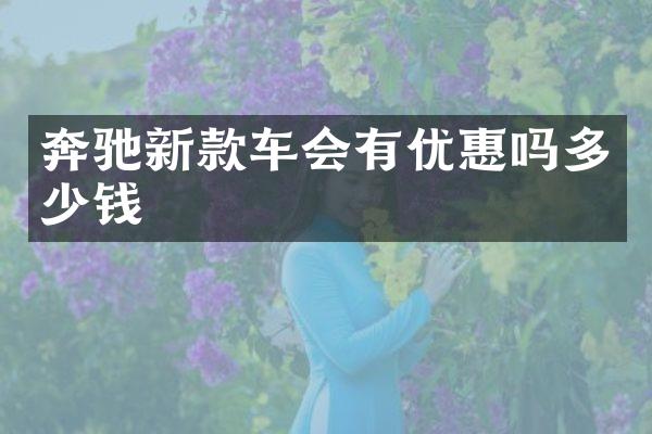 奔驰新款车会有优惠吗多少钱