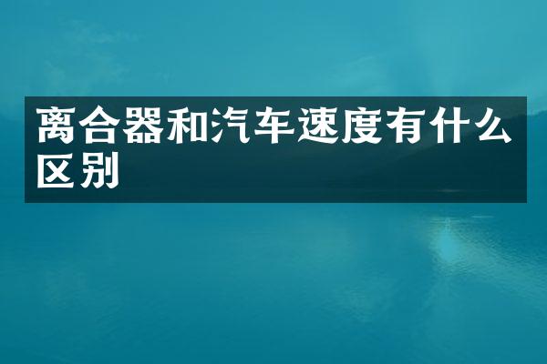 离合器和汽车速度有什么区别