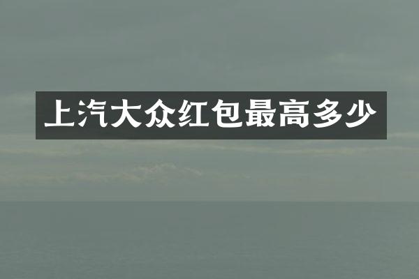 上汽大众红包最高多少