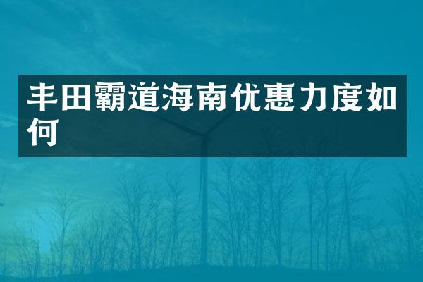 丰田霸道海南优惠力度如何