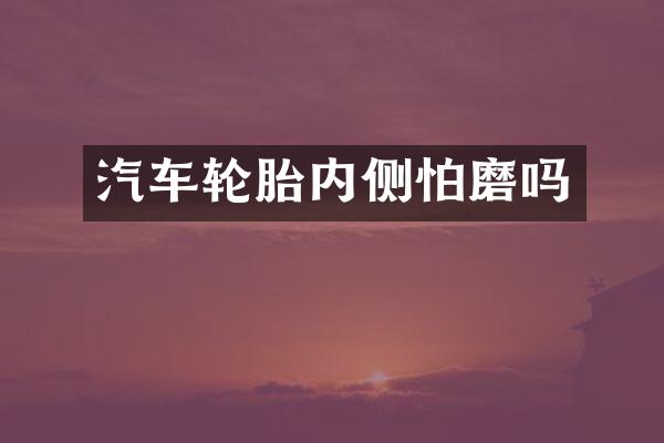 汽车轮胎内侧怕磨吗