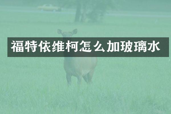 福特依维柯怎么加玻璃水