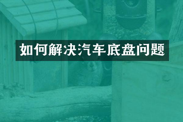 如何解决汽车底盘问题