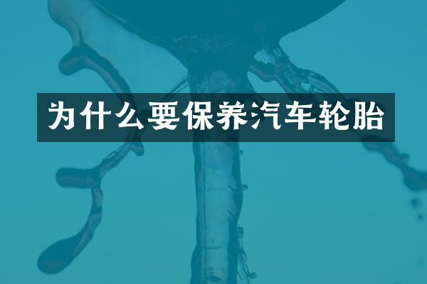 为什么要保养汽车轮胎