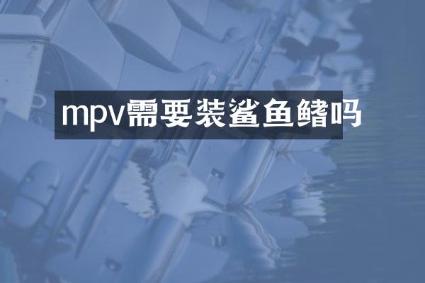 mpv需要装鲨鱼鳍吗