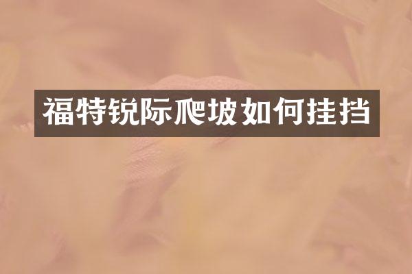 福特锐际爬坡如何挂挡
