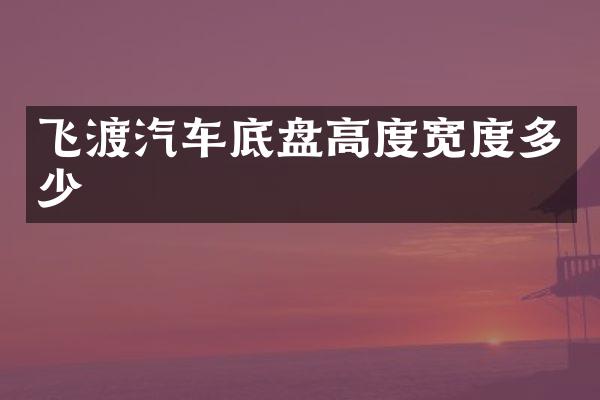 飞渡汽车底盘高度宽度多少