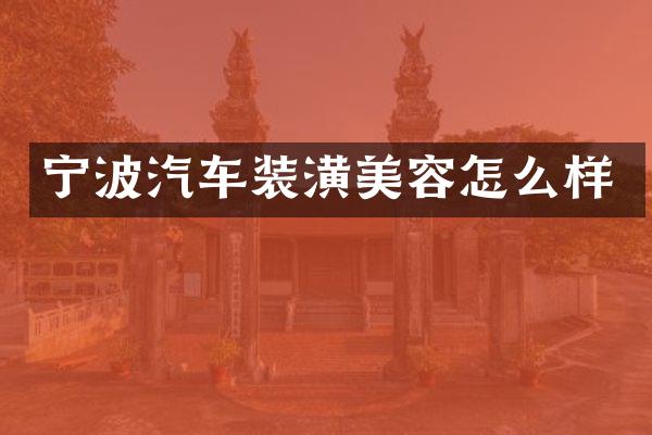 宁波汽车装潢美容怎么样