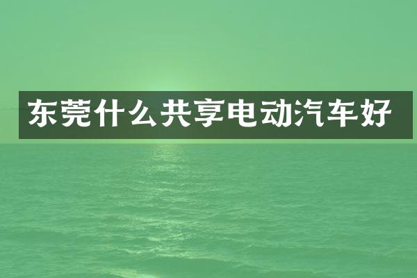 东莞什么共享电动汽车好