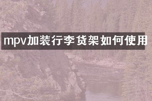 mpv加装行李货架如何使用