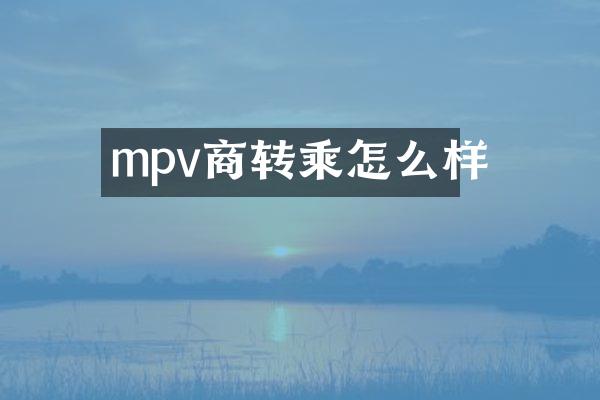 mpv商转乘怎么样