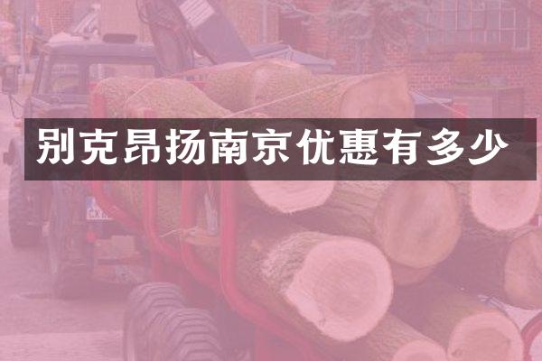 别克昂扬南京优惠有多少