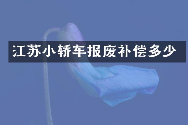 江苏小轿车报废补偿多少