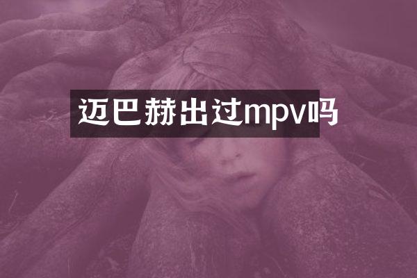 迈巴赫出过mpv吗