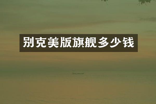 别克美版旗舰多少钱