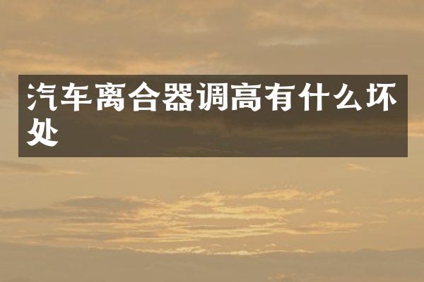 汽车离合器调高有什么坏处