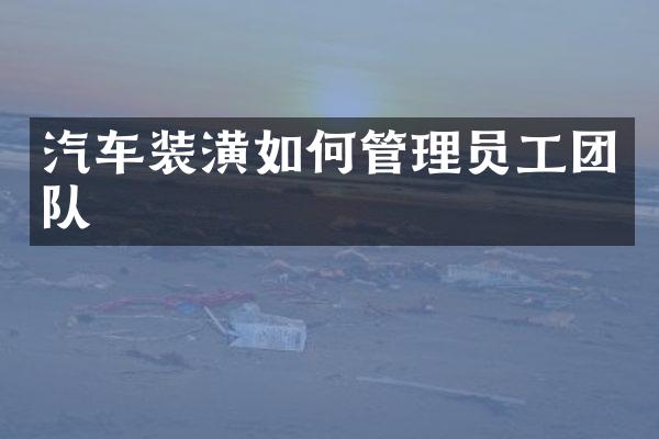 汽车装潢如何管理员工团队
