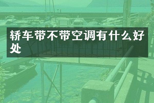 轿车带不带空调有什么好处