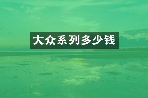 大众系列多少钱