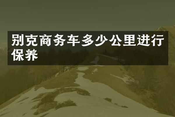 别克商务车多少公里进行保养