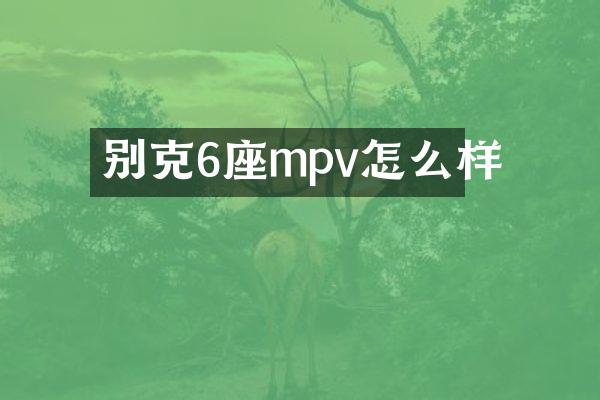 别克6座mpv怎么样