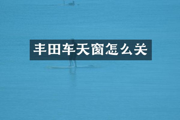 丰田车天窗怎么关