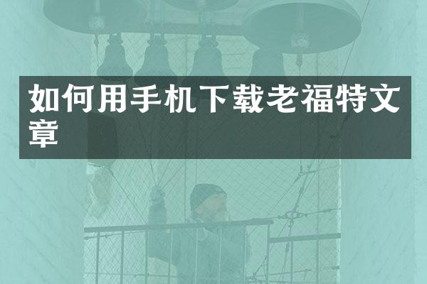 如何用手机下载老福特文章