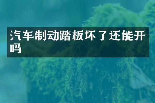 汽车制动踏板坏了还能开吗