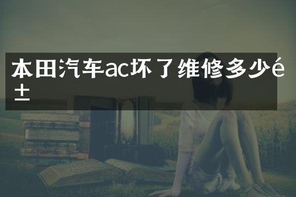 本田汽车ac坏了维修多少钱