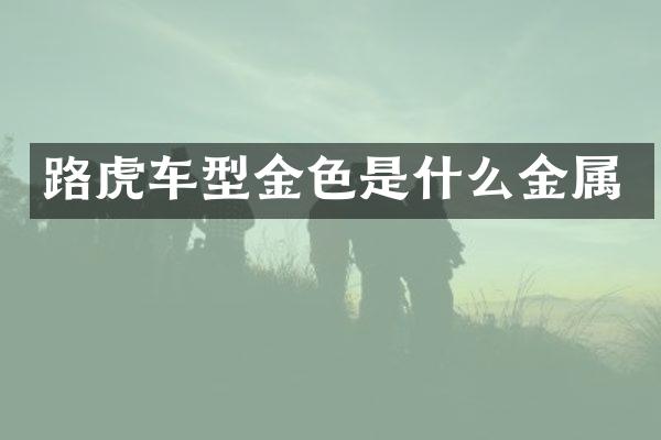 路虎车型金色是什么金属