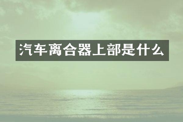 汽车离合器上部是什么
