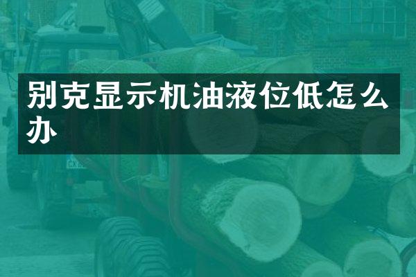 别克显示机油液位低怎么办