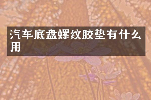 汽车底盘螺纹胶垫有什么用