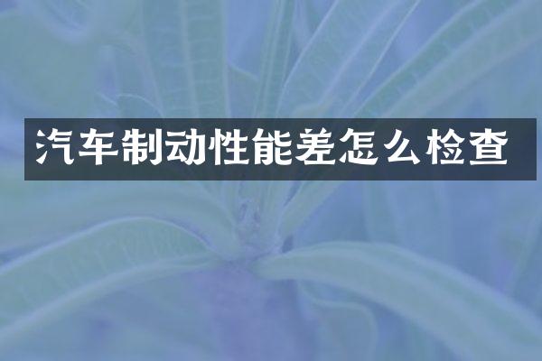 汽车制动性能差怎么检查