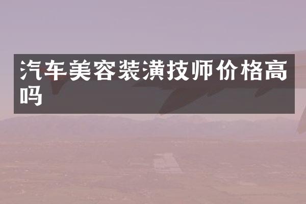 汽车美容装潢技师价格高吗
