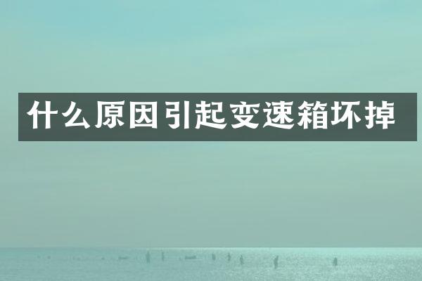 什么原因引起变速箱坏掉