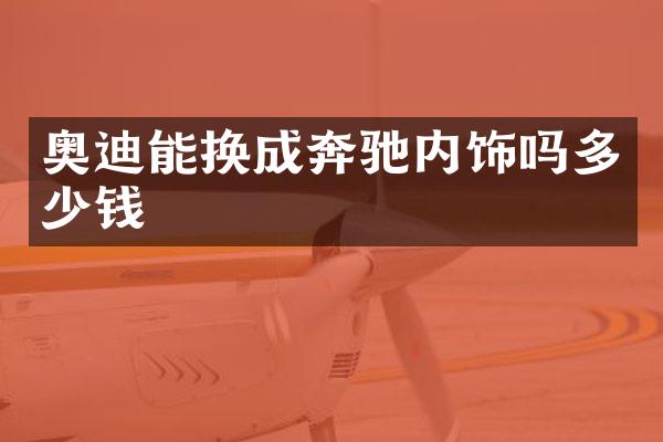 奥迪能换成奔驰内饰吗多少钱