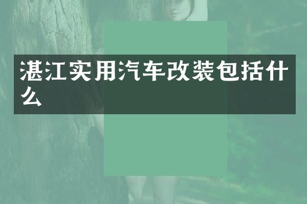 湛江实用汽车改装包括什么
